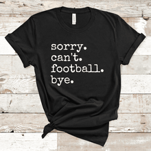 Load image into Gallery viewer, Sorry. Can't. Football. Bye.