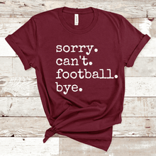 Load image into Gallery viewer, Sorry. Can't. Football. Bye.