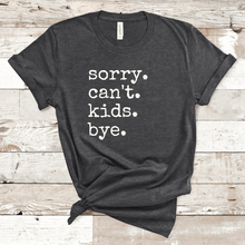 Load image into Gallery viewer, Sorry. Can't. Kids. Bye.