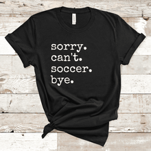 Load image into Gallery viewer, Sorry. Can't. Soccer. Bye.