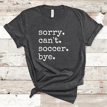 Load image into Gallery viewer, Sorry. Can't. Soccer. Bye.