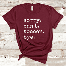 Load image into Gallery viewer, Sorry. Can't. Soccer. Bye.