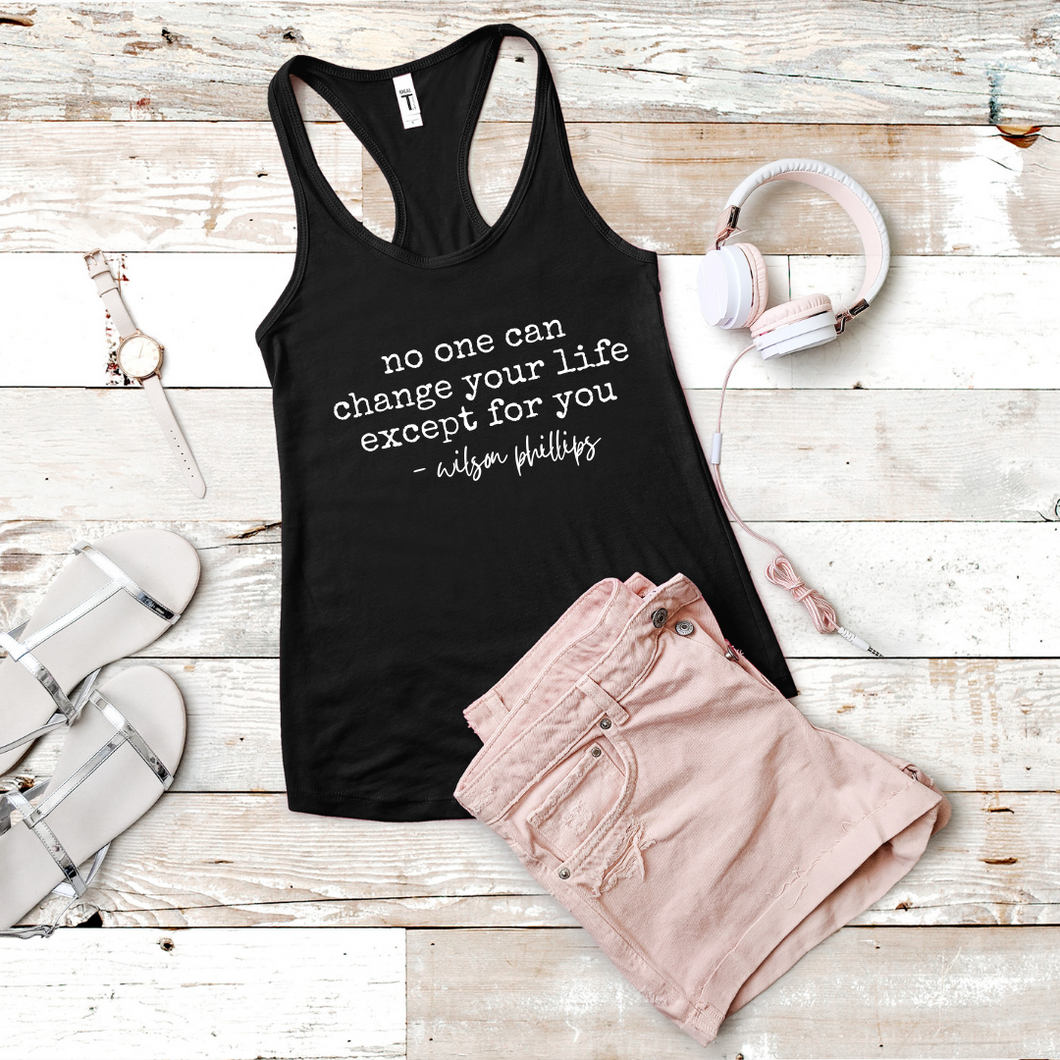 No One Can Change Your Life Except For You (Racerback)
